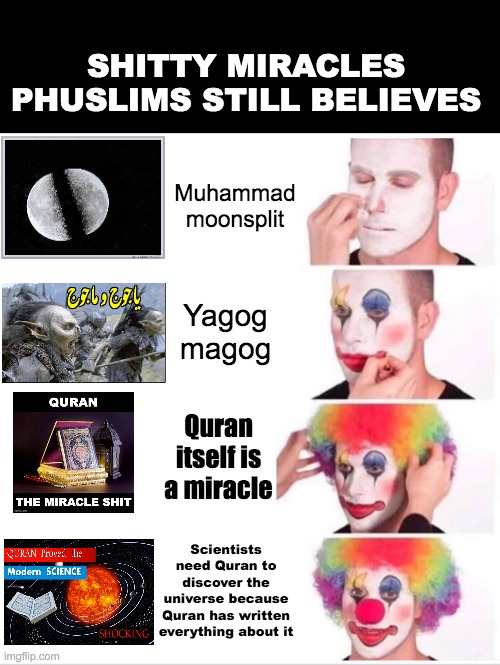 Clown Applying Makeup Meme | SHITTY MIRACLES PHUSLIMS STILL BELIEVES; Muhammad moonsplit; Yagog magog; Quran itself is a miracle; Scientists need Quran to discover the universe because Quran has written everything about it | image tagged in memes,clown applying makeup | made w/ Imgflip meme maker