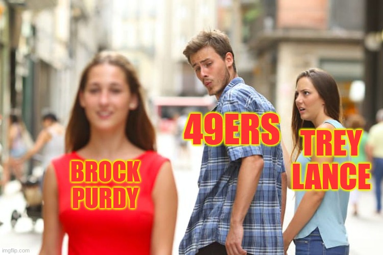 Brock purdy is him | 49ERS; TREY
LANCE; BROCK
PURDY | image tagged in memes,distracted boyfriend | made w/ Imgflip meme maker
