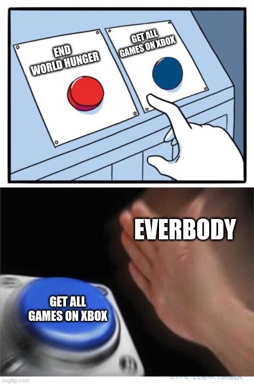 two buttons 1 blue | GET ALL GAMES ON XBOX; END WORLD HUNGER; EVERBODY; GET ALL GAMES ON XBOX | image tagged in two buttons 1 blue | made w/ Imgflip meme maker