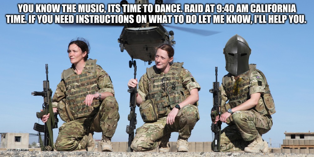 Get ready troopers, gear up for operation first blood. | YOU KNOW THE MUSIC, ITS TIME TO DANCE. RAID AT 9:40 AM CALIFORNIA TIME. IF YOU NEED INSTRUCTIONS ON WHAT TO DO LET ME KNOW, I'LL HELP YOU. | image tagged in us military soldiers | made w/ Imgflip meme maker