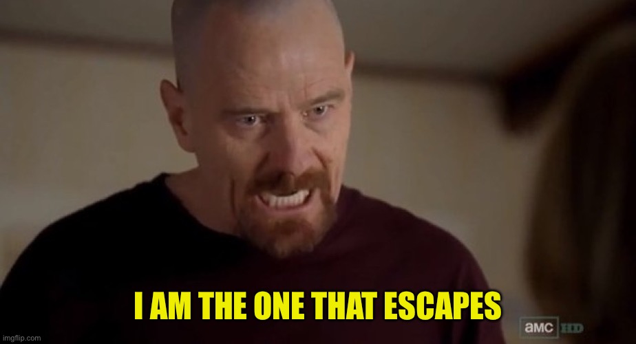 I am the one who knocks | I AM THE ONE THAT ESCAPES | image tagged in i am the one who knocks | made w/ Imgflip meme maker