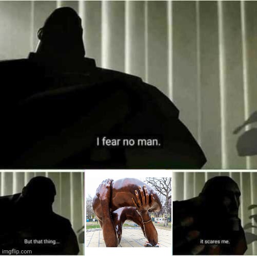 Having nightmares now. | image tagged in i fear no man | made w/ Imgflip meme maker