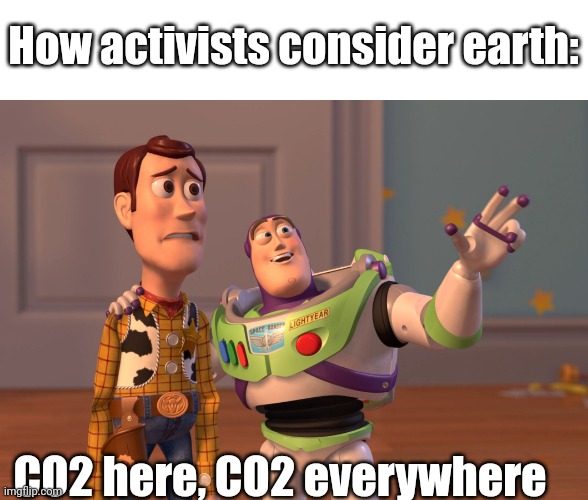 Untitled | How activists consider earth:; CO2 here, CO2 everywhere | image tagged in memes,x x everywhere | made w/ Imgflip meme maker