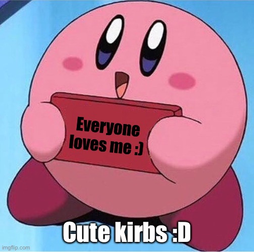 I think he’s cute | Everyone loves me :); Cute kirbs :D | image tagged in kirby holding a sign,kirby,cute | made w/ Imgflip meme maker