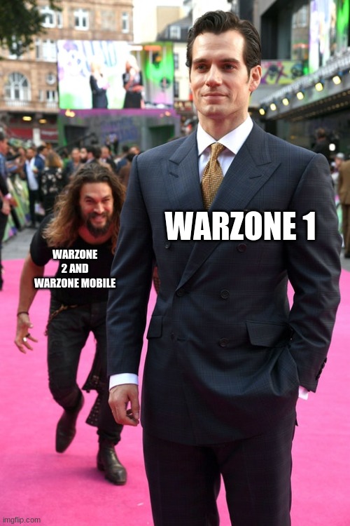 Jason Momoa Henry Cavill Meme | WARZONE 1; WARZONE 2 AND WARZONE MOBILE | image tagged in jason momoa henry cavill meme | made w/ Imgflip meme maker