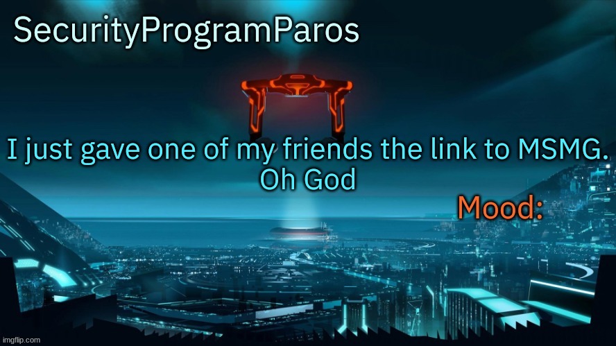 I just gave one of my friends the link to MSMG.
Oh God | image tagged in paros's announcement template | made w/ Imgflip meme maker