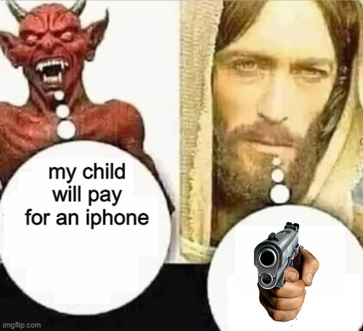 My child will | my child will pay for an iphone | image tagged in my child will | made w/ Imgflip meme maker