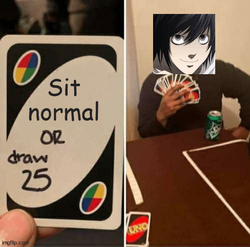 L | Sit normal | image tagged in memes,uno draw 25 cards | made w/ Imgflip meme maker