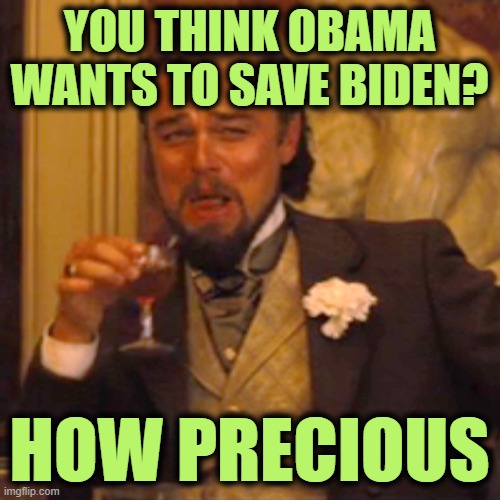 Laughing Leo Meme | YOU THINK OBAMA WANTS TO SAVE BIDEN? HOW PRECIOUS | image tagged in memes,laughing leo | made w/ Imgflip meme maker