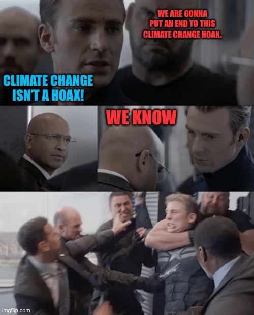 Captain america elevator | WE ARE GONNA PUT AN END TO THIS CLIMATE CHANGE HOAX. CLIMATE CHANGE ISN’T A HOAX! WE KNOW | image tagged in captain america elevator | made w/ Imgflip meme maker