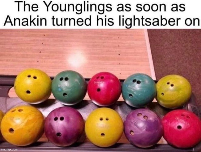 Oh no | image tagged in repost,memes,funny,bowling ball,star wars,anakin kills younglings | made w/ Imgflip meme maker