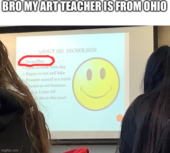 Can’t even have art in Ohio | BRO MY ART TEACHER IS FROM OHIO | image tagged in ohio,middle school | made w/ Imgflip meme maker