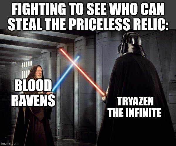 Star Wars duel | FIGHTING TO SEE WHO CAN STEAL THE PRICELESS RELIC:; BLOOD RAVENS; TRYAZEN THE INFINITE | image tagged in star wars duel | made w/ Imgflip meme maker