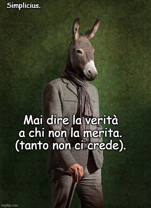 Simplicius. Mai dire la verità
a chi non la merita.
(tanto non ci crede). | made w/ Imgflip meme maker