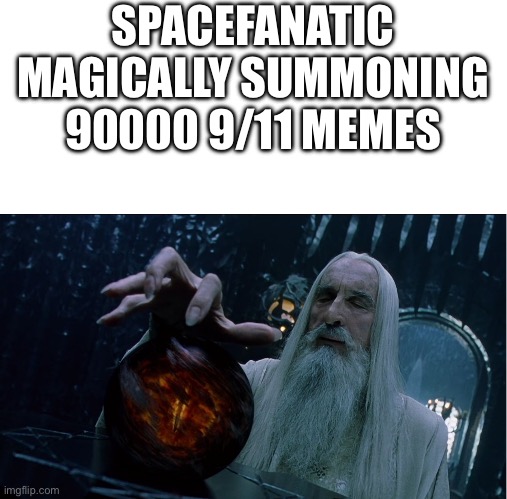 Saruman magically summoning | SPACEFANATIC MAGICALLY SUMMONING 90000 9/11 MEMES | image tagged in saruman magically summoning | made w/ Imgflip meme maker