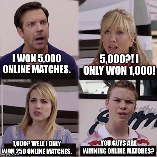 Online Gaming | I WON 5,000 ONLINE MATCHES. 5,000?! I ONLY WON 1,000! YOU GUYS ARE WINNING ONLINE MATCHES? 1,000? WELL I ONLY WON 250 ONLINE MATCHES. | image tagged in you guys are getting paid template,gaming,memes,online gaming,you guys are getting paid,funny | made w/ Imgflip meme maker