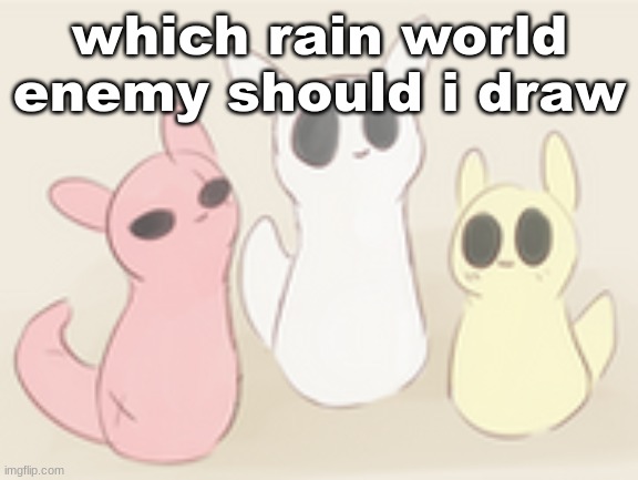 fellow gamers | which rain world enemy should i draw | image tagged in fellow gamers | made w/ Imgflip meme maker
