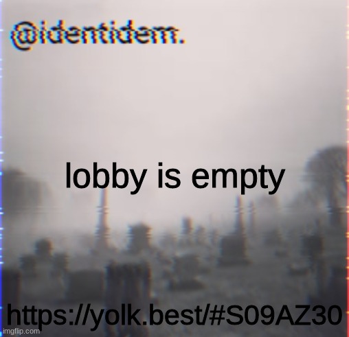 vfdw | lobby is empty; https://yolk.best/#S09AZ30 | made w/ Imgflip meme maker