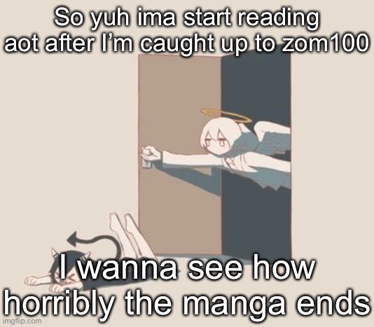Avogado6 | So yuh ima start reading aot after I’m caught up to zom100; I wanna see how horribly the manga ends | image tagged in avogado6 | made w/ Imgflip meme maker
