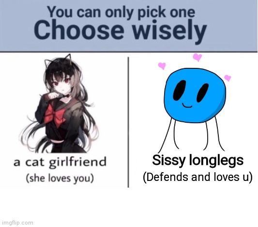 Oh sissy! |  Sissy longlegs; (Defends and loves u) | image tagged in choose wisely,memes,isaac | made w/ Imgflip meme maker