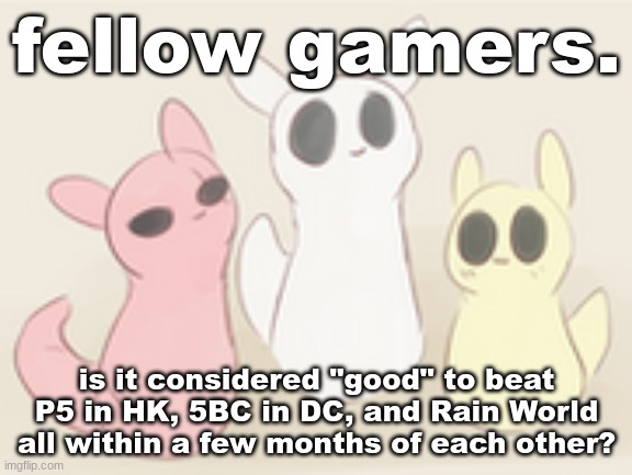 -shade | fellow gamers. is it considered "good" to beat P5 in HK, 5BC in DC, and Rain World all within a few months of each other? | image tagged in fellow gamers | made w/ Imgflip meme maker