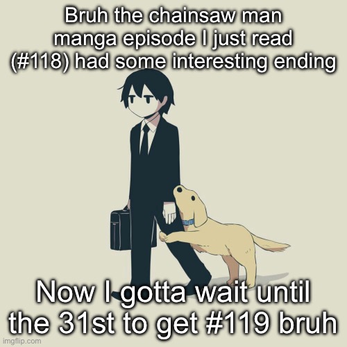 Avogado6 | Bruh the chainsaw man manga episode I just read (#118) had some interesting ending; Now I gotta wait until the 31st to get #119 bruh | image tagged in avogado6 | made w/ Imgflip meme maker