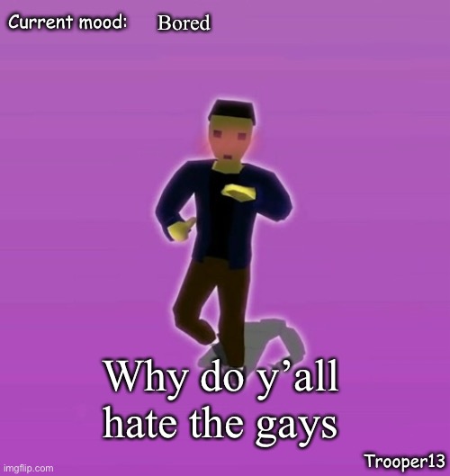 Just a genuine questions | Bored; Why do y’all hate the gays | image tagged in t13 silly announcement temp | made w/ Imgflip meme maker