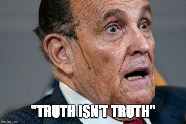 Rudy Giuliani | "TRUTH ISN'T TRUTH" | image tagged in rudy giuliani | made w/ Imgflip meme maker