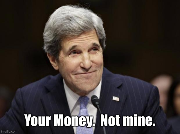 john kerry smiling | Your Money.  Not mine. | image tagged in john kerry smiling | made w/ Imgflip meme maker
