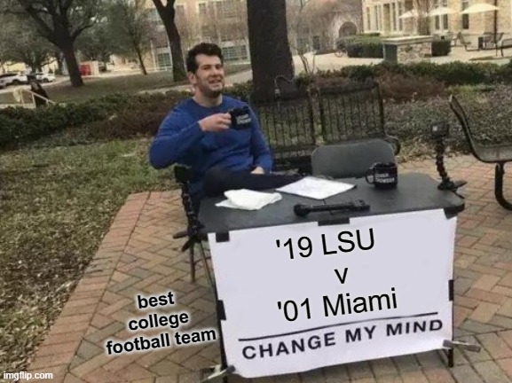 fr tho 2019 LSU was the best | '19 LSU 
  v
'01 Miami; best college football team | image tagged in memes,change my mind,college football | made w/ Imgflip meme maker