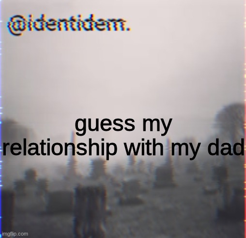 gvtvfdsvgfdavfs | guess my relationship with my dad | made w/ Imgflip meme maker