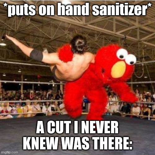 Elmo wrestling | *puts on hand sanitizer*; A CUT I NEVER KNEW WAS THERE: | image tagged in elmo wrestling | made w/ Imgflip meme maker