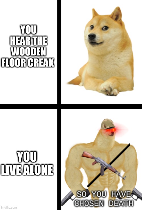 YOU HEAR THE WOODEN FLOOR CREAK; YOU LIVE ALONE | made w/ Imgflip meme maker
