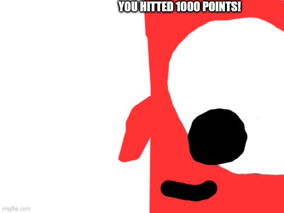 to Casualnumberblocksfan (bcuz hitted 1000 points!) | YOU HITTED 1000 POINTS! | image tagged in blank white template | made w/ Imgflip meme maker