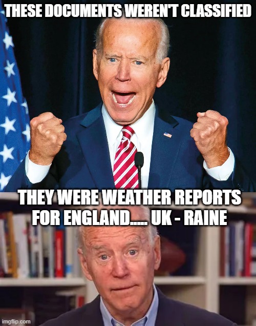 THESE DOCUMENTS WEREN'T CLASSIFIED; THEY WERE WEATHER REPORTS FOR ENGLAND..... UK - RAINE | image tagged in joe biden | made w/ Imgflip meme maker