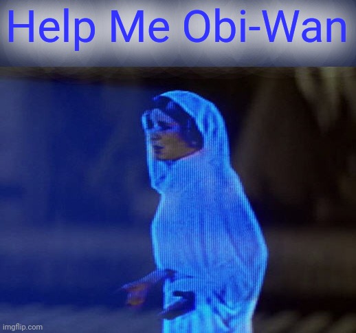 Help Me Obi-Wan, You're our only hope. | Help Me Obi-Wan | image tagged in help me obi-wan you're our only hope | made w/ Imgflip meme maker