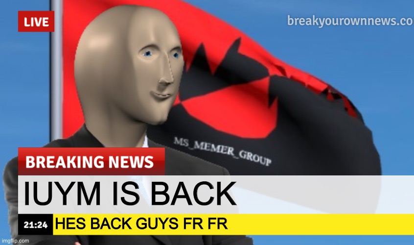 HE UPVOTES OUR MEMES | IUYM IS BACK; HES BACK GUYS FR FR | image tagged in msmg news december 2022 edition | made w/ Imgflip meme maker