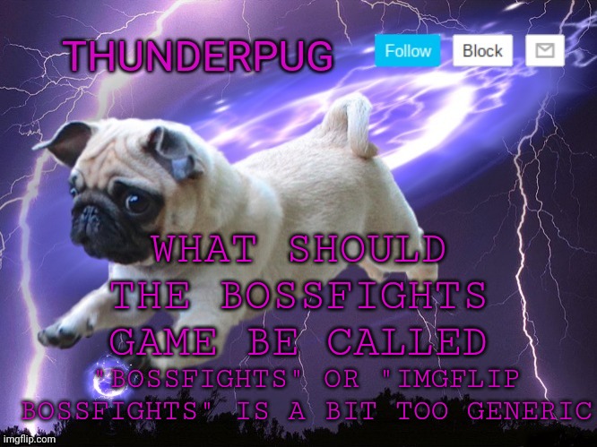 just asking y'all | WHAT SHOULD THE BOSSFIGHTS GAME BE CALLED; "BOSSFIGHTS" OR "IMGFLIP BOSSFIGHTS" IS A BIT TOO GENERIC | image tagged in thunderpug announcement template | made w/ Imgflip meme maker