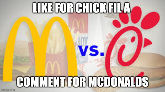 chick fil a VS mcdonalds | LIKE FOR CHICK FIL A; COMMENT FOR MCDONALDS | image tagged in memes,fyp,choose,upvote,food | made w/ Imgflip meme maker