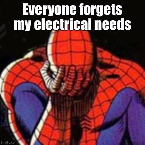 Sad Spiderman Meme | Everyone forgets my electrical needs | image tagged in memes,sad spiderman,spiderman | made w/ Imgflip meme maker