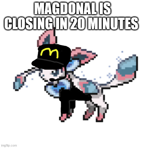 sylceon mcdonald's 2.0 | MAGDONAL IS CLOSING IN 20 MINUTES | image tagged in sylceon mcdonald's 2 0 | made w/ Imgflip meme maker