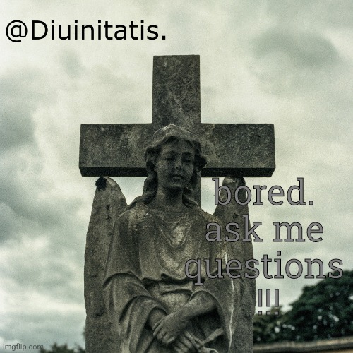bored. ask me questions  !!! | made w/ Imgflip meme maker