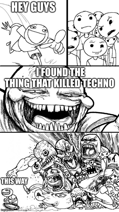 Hey Internet | HEY GUYS; I FOUND THE THING THAT KILLED TECHNO; THIS WAY | image tagged in memes,hey internet | made w/ Imgflip meme maker
