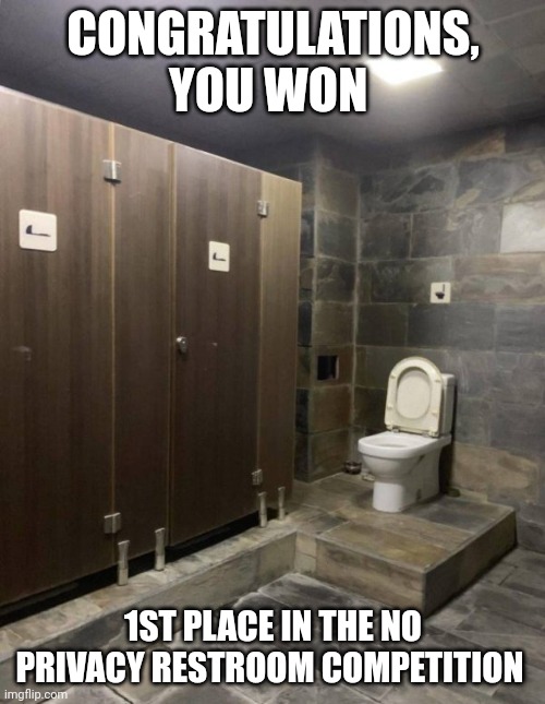 Restroom | CONGRATULATIONS, YOU WON; 1ST PLACE IN THE NO PRIVACY RESTROOM COMPETITION | image tagged in toiket,bathroom,restroom,memes,comment,comment section | made w/ Imgflip meme maker