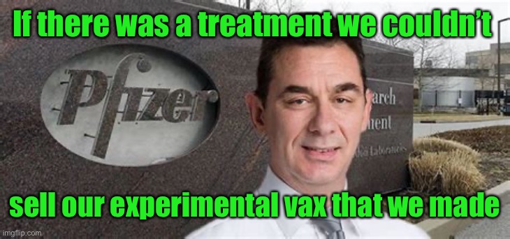 PFIZER CEO NEW WORLD ORDER | If there was a treatment we couldn’t sell our experimental vax that we made | image tagged in pfizer ceo new world order | made w/ Imgflip meme maker