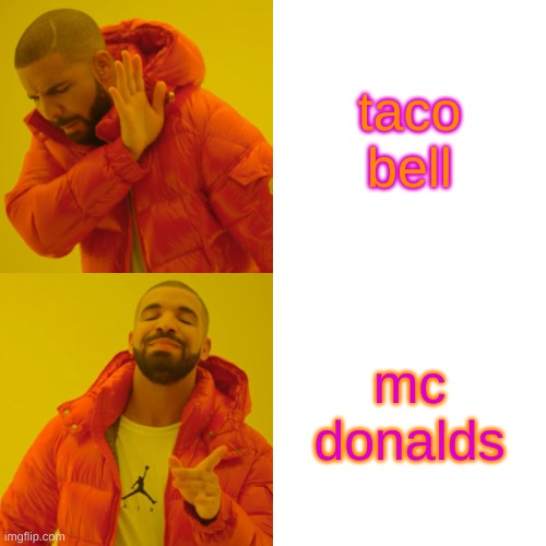 food idk | taco bell; mc donalds | image tagged in memes,drake hotline bling | made w/ Imgflip meme maker