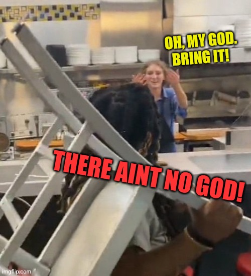 Waffle House Wendy | OH, MY GOD. BRING IT! THERE AINT NO GOD! | image tagged in waffle house wendy | made w/ Imgflip meme maker