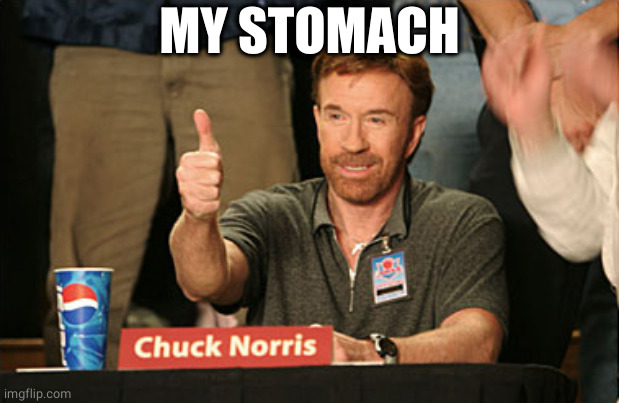 Chuck Norris Approves Meme | MY STOMACH | image tagged in memes,chuck norris approves,chuck norris | made w/ Imgflip meme maker