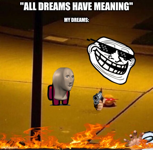What about my dreams? | "ALL DREAMS HAVE MEANING"; MY DREAMS: | image tagged in kirby with knife 2 | made w/ Imgflip meme maker