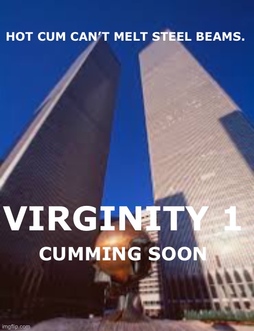 HOT CUM CAN’T MELT STEEL BEAMS. VIRGINITY 1; CUMMING SOON | made w/ Imgflip meme maker